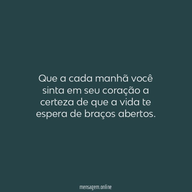 Que a cada manhã você sinta em seu
