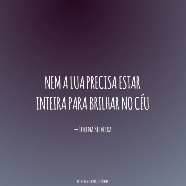 Nem a lua precisa estar inteira para brilhar no céu