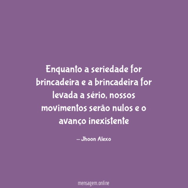 Enquanto a seriedade for brincadeira e a brincadeira