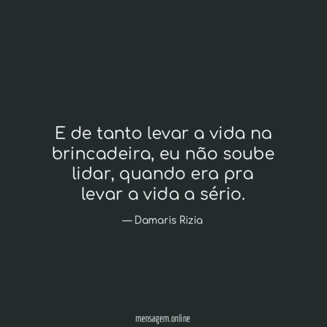 E de tanto levar a vida na brincadeira