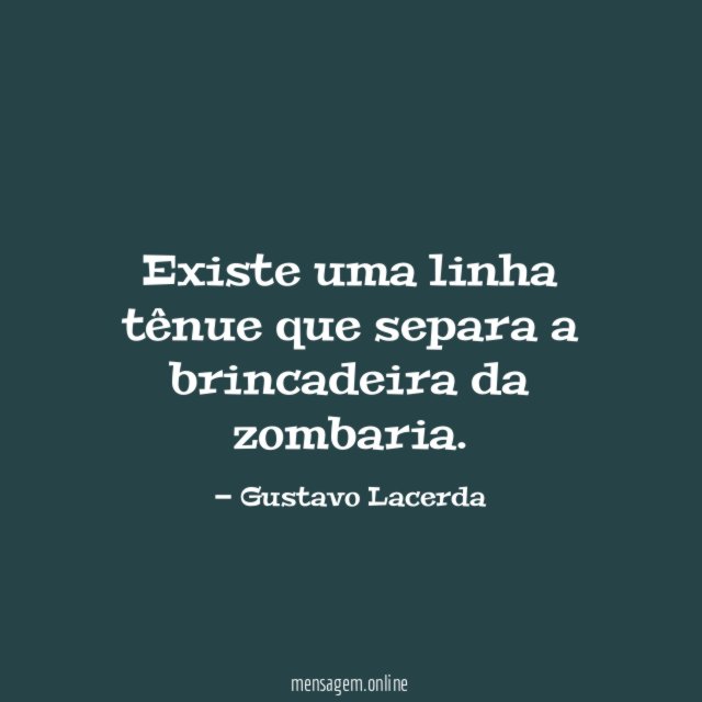 Existe uma linha tênue que separa a brincadeira da zombaria