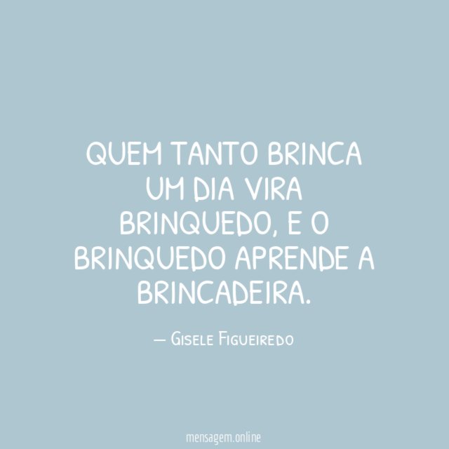 Quem tanto brinca um dia vira brinquedo