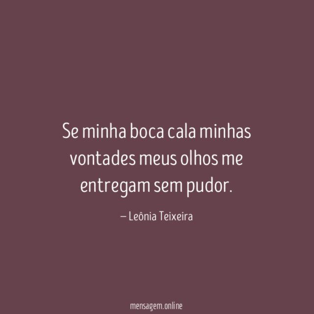 Se minha boca cala minhas vontades meus olhos me entregam sem pudor