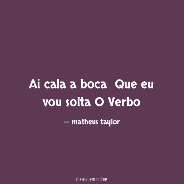 Ai cala a boca Que eu vou solta O Verbo