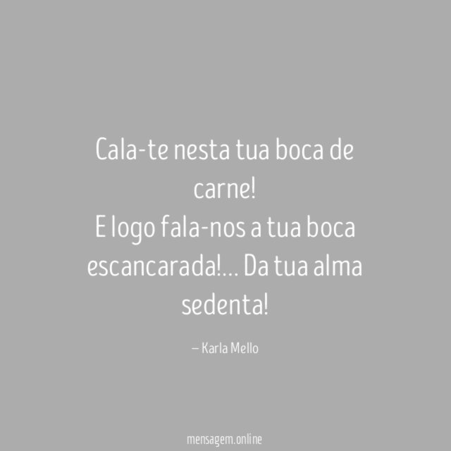 Cala-te nesta tua boca de carne