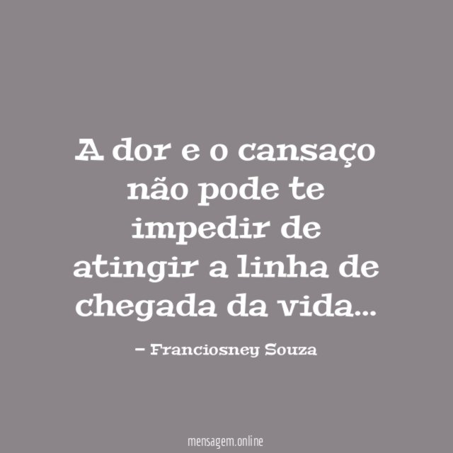 A dor e o cansaço não pode te