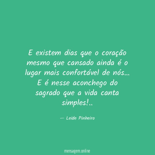 E existem dias que o coração mesmo que