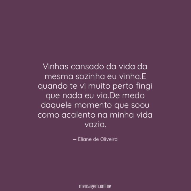 Vinhas cansado da vida da mesma sozinha eu vinha