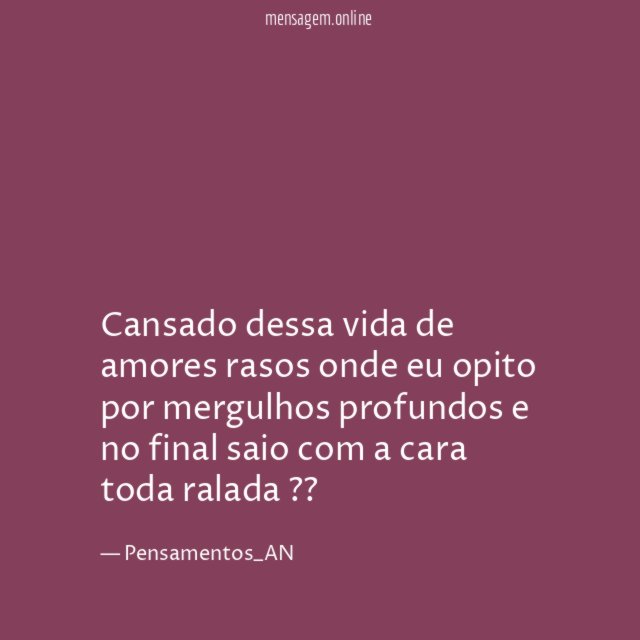 Cansado dessa vida de amores rasos onde eu