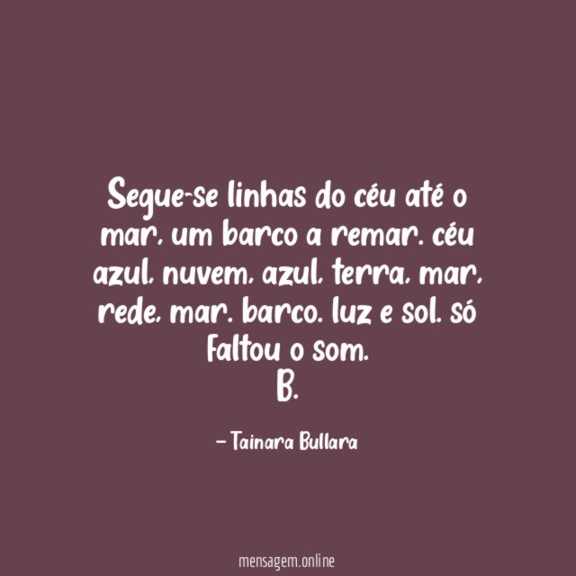 Segue-se linhas do céu até o mar, um barco a remar. céu azul, nuvem, azul, terra, mar, rede, mar. barco. luz e sol. só faltou o som.