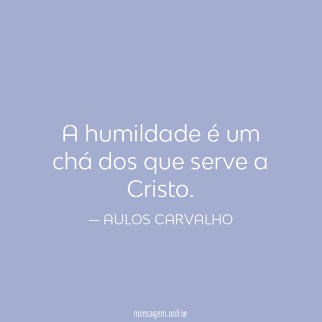 A humildade é um chá dos que serve a Cristo