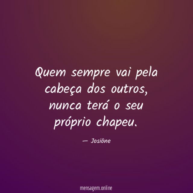 Quem sempre vai pela cabeça dos outros