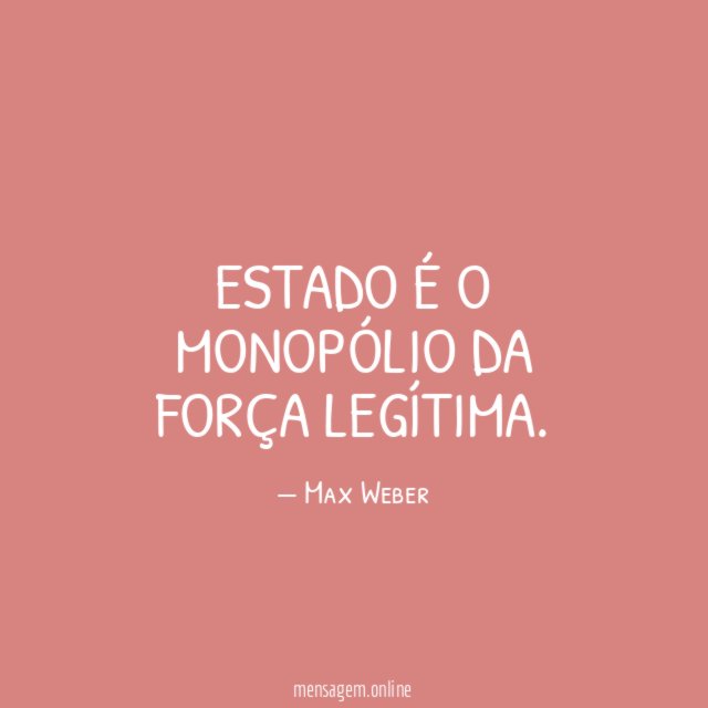 Estado é o monopólio da força legítima