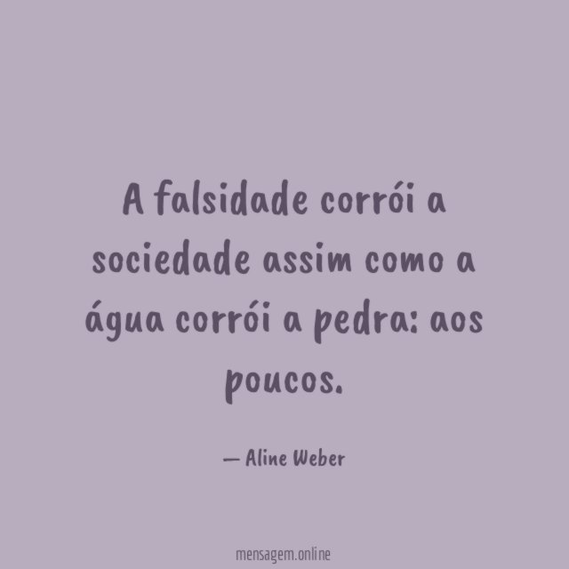 A falsidade corrói a sociedade assim como a