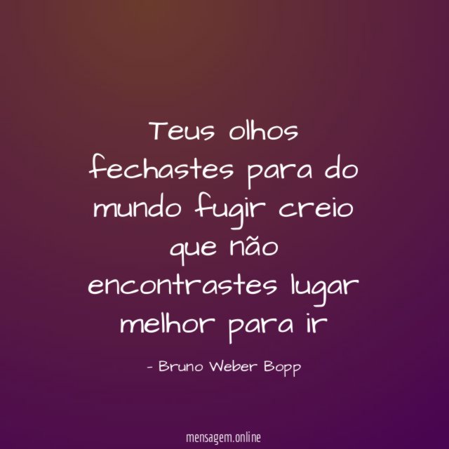 Teus olhos fechastes para do mundo fugir creio que não