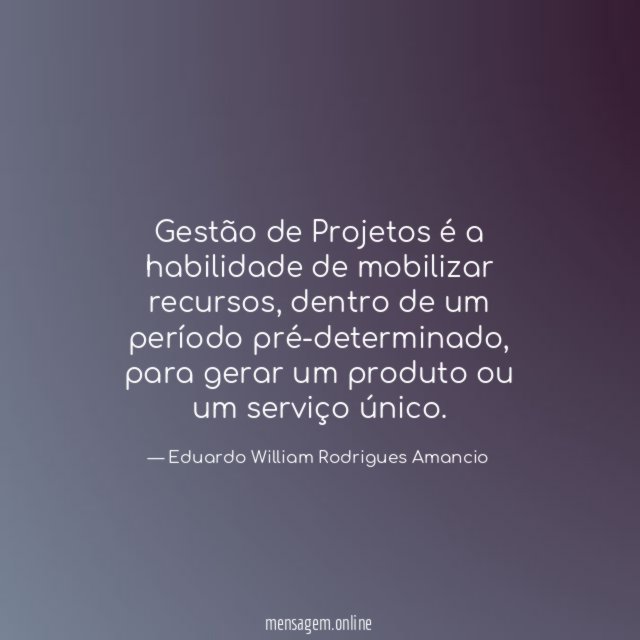 Gestão de Projetos é a habilidade de mobilizar recursos