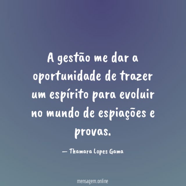 A gestão me dar a oportunidade de trazer