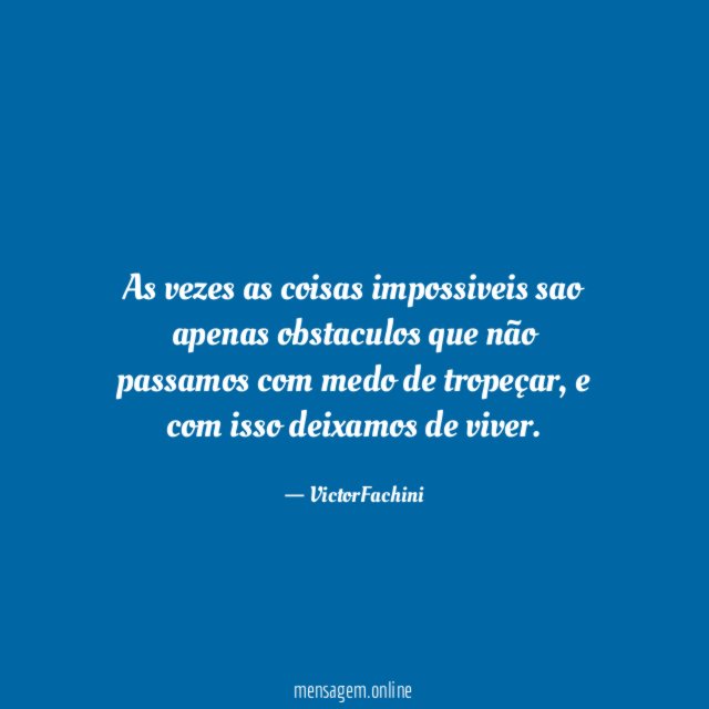 As vezes as coisas impossiveis sao apenas obstaculos