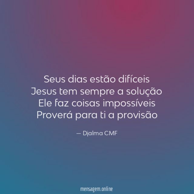 Seus dias estão difíceis Jesus tem sempre a solução Ele