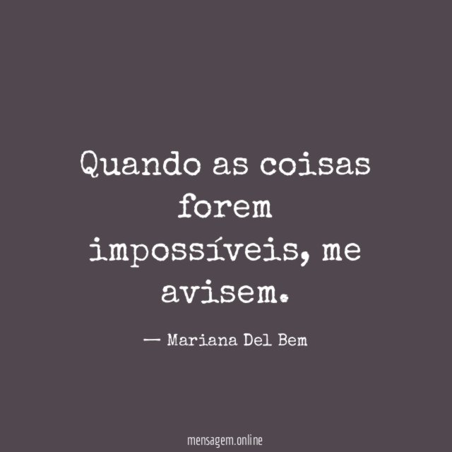 Quando as coisas forem impossíveis