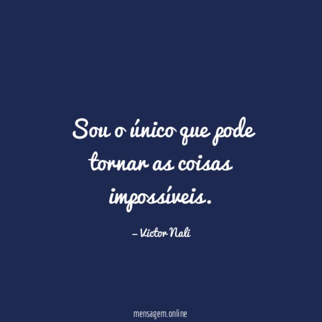Sou o único que pode tornar as coisas impossíveis