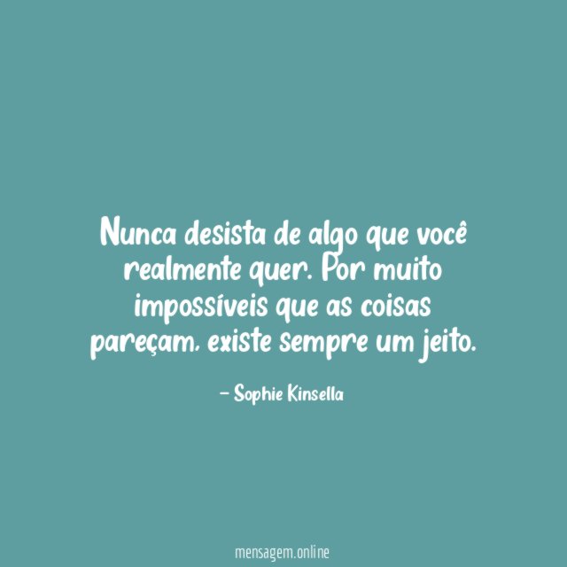Nunca desista de algo que você realmente quer