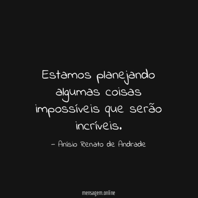 Estamos planejando algumas coisas impossíveis que serão incríveis