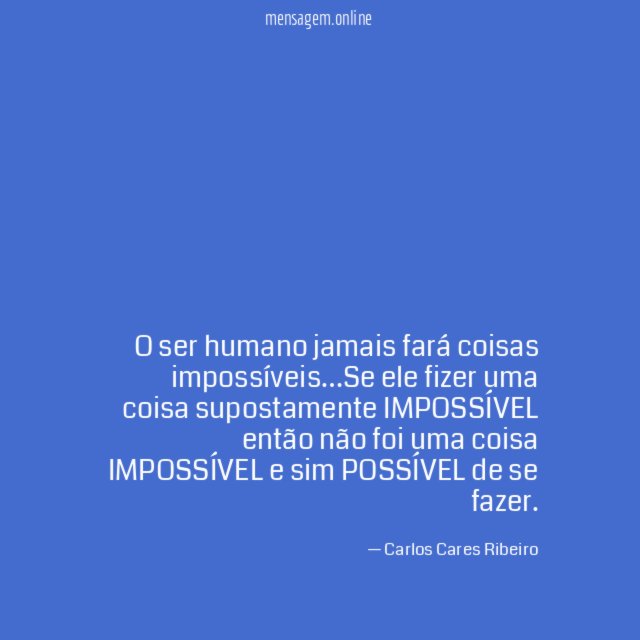 O ser humano jamais fará coisas impossíveis
