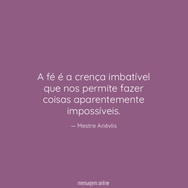 A fé é a crença imbatível que nos