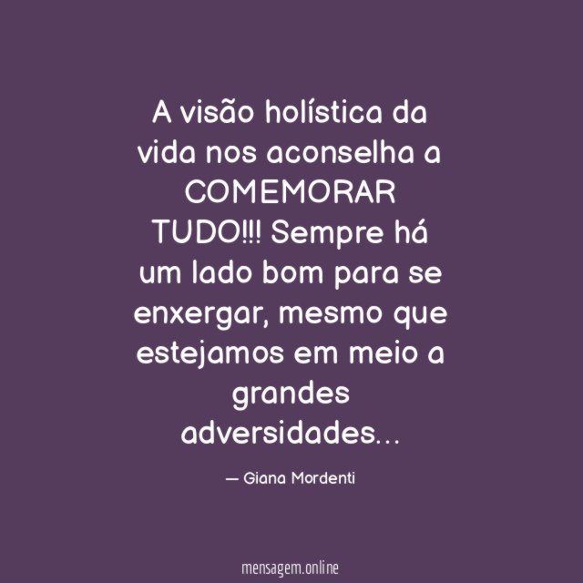 A visão holística da vida nos aconselha a COMEMORAR TUDO