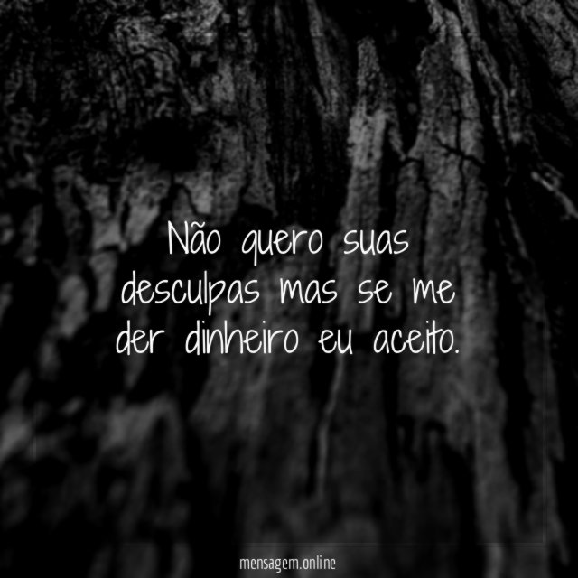 Não quero suas desculpas mas se me der dinheiro eu aceito
