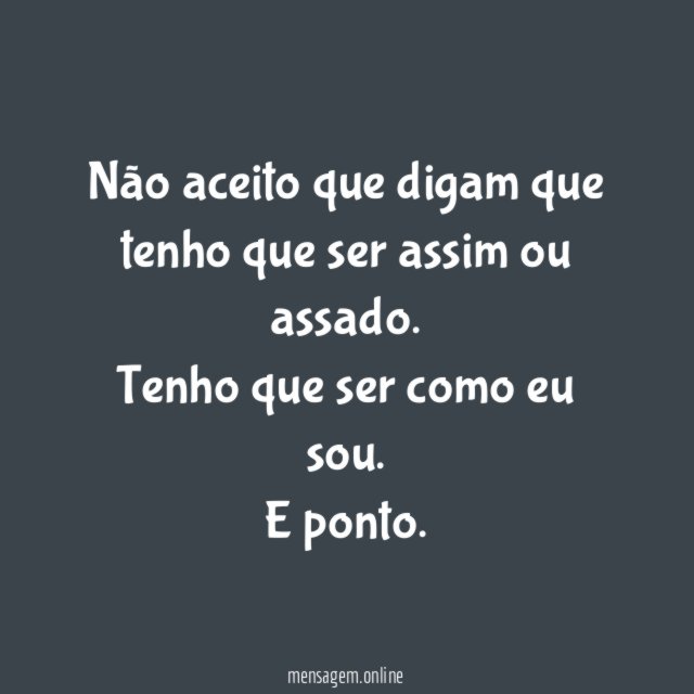 Não aceito que digam que tenho que ser assim ou assado