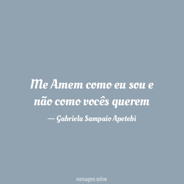 Me Amem como eu sou e não como vocês querem"