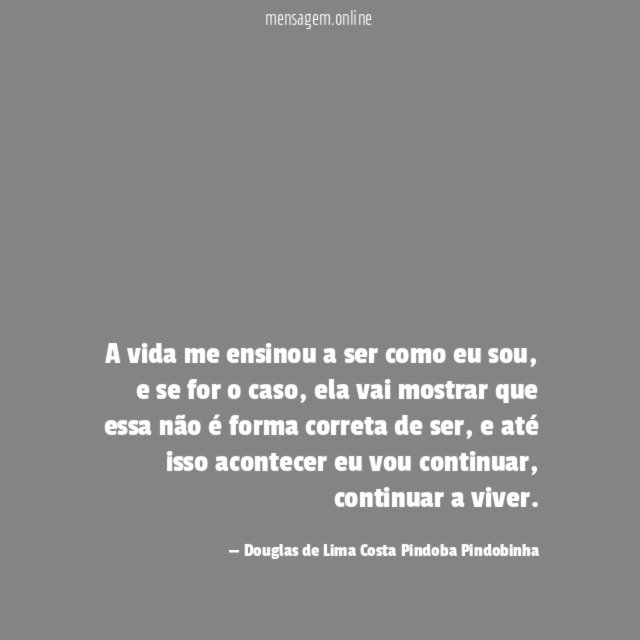 A vida me ensinou a ser como eu sou