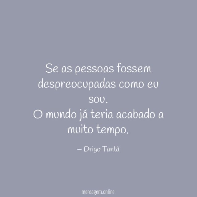 Se as pessoas fossem despreocupadas como eu sou