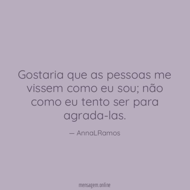 Gostaria que as pessoas me vissem como eu sou