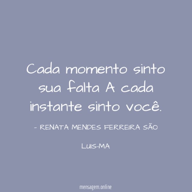 Cada momento sinto sua falta A cada instante sinto você