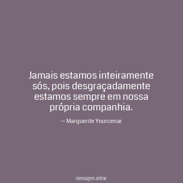 Jamais estamos inteiramente sós
