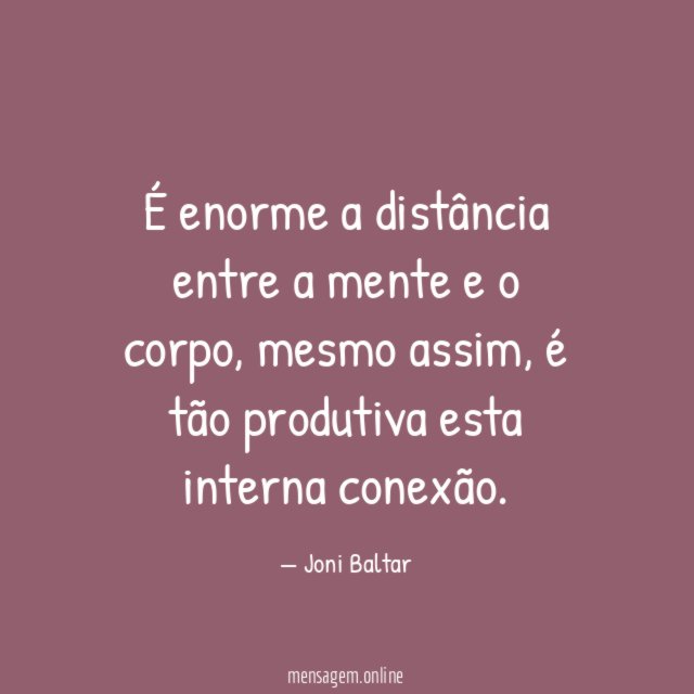 É enorme a distância entre a mente e o corpo