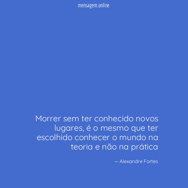 Morrer sem ter conhecido novos lugares