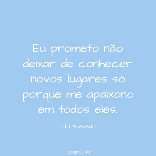 Eu prometo não deixar de conhecer novos lugares