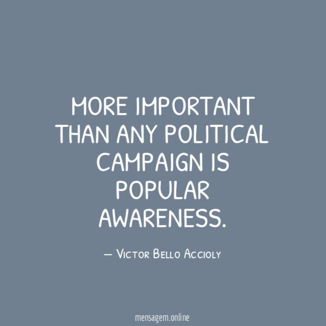 More important than any political campaign is popular awareness