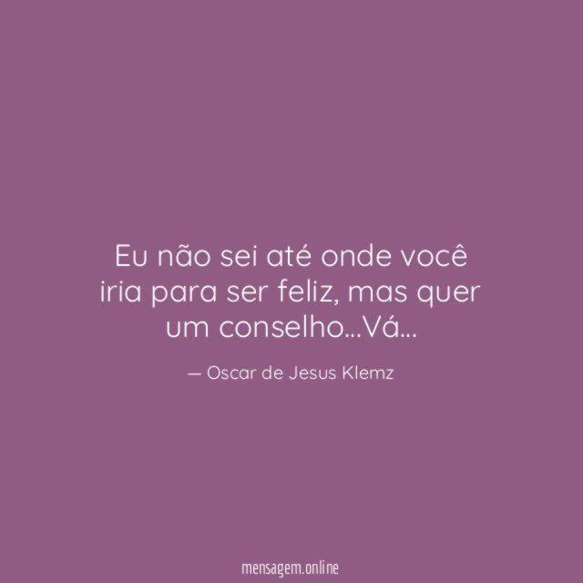 Eu não sei até onde você iria para ser feliz