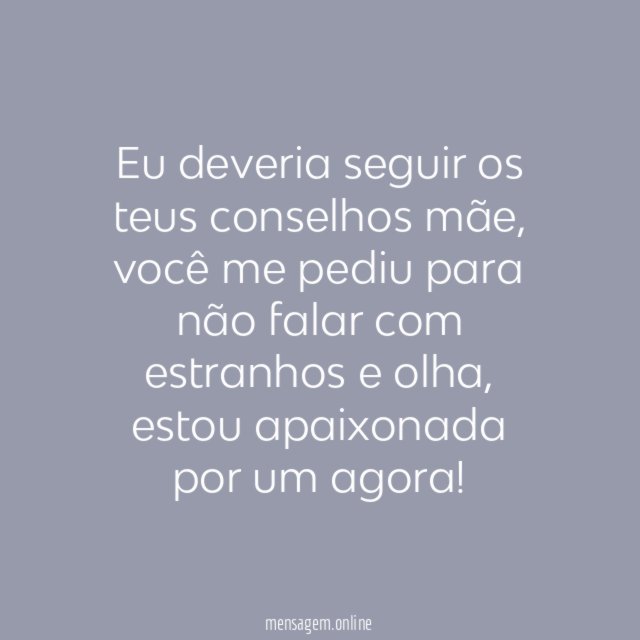 Eu deveria seguir os teus conselhos mãe