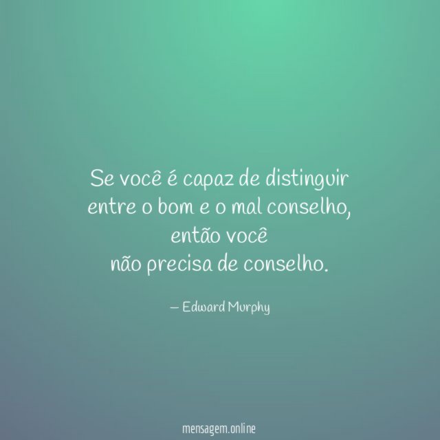 Se você é capaz de distinguir entre o bom e o mal conselho