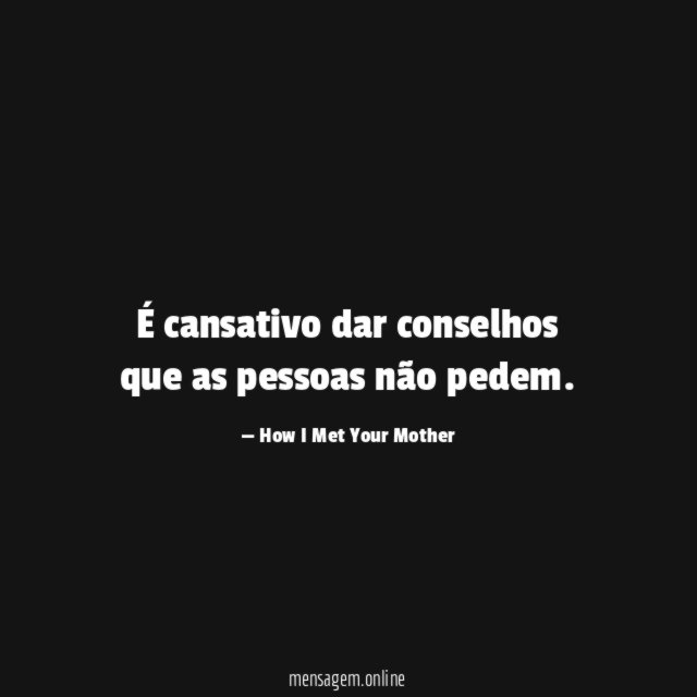 É cansativo dar conselhos que as pessoas não pedem