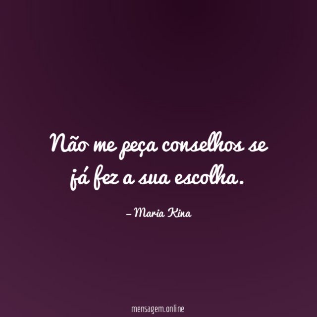 Não me peça conselhos se já fez a sua escolha