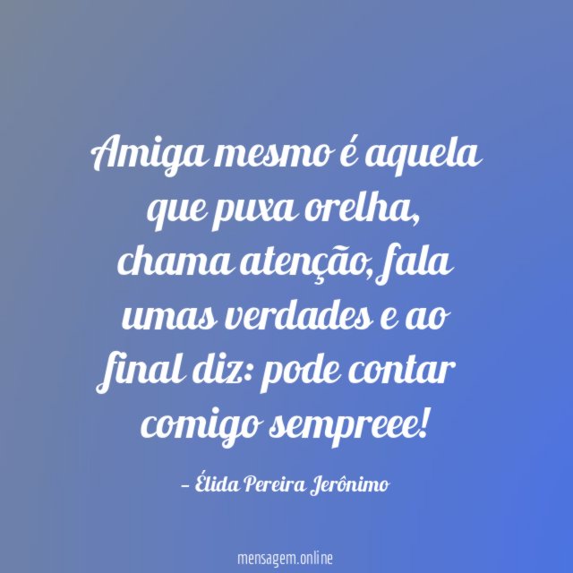 Amiga mesmo é aquela que puxa orelha