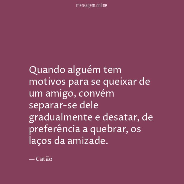 Quando alguém tem motivos para se queixar de um amigo