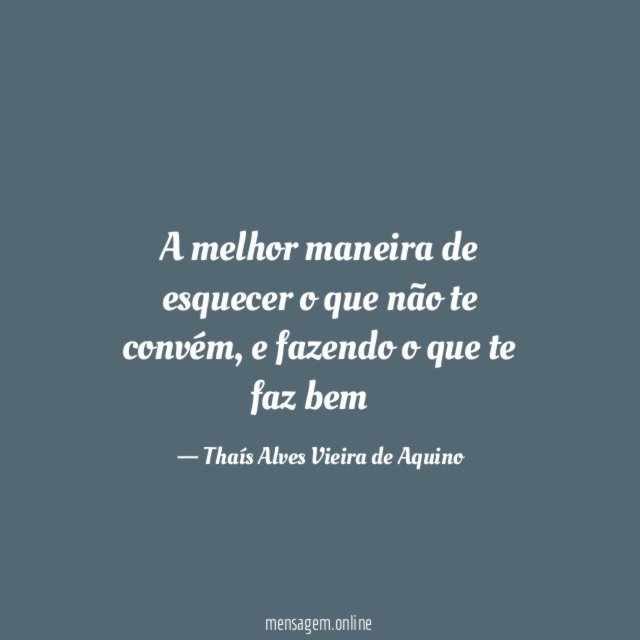 A melhor maneira de esquecer o que não te convém